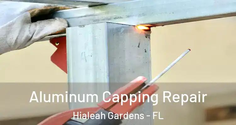  Aluminum Capping Repair Hialeah Gardens - FL
