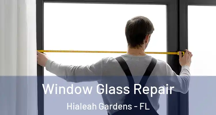  Window Glass Repair Hialeah Gardens - FL